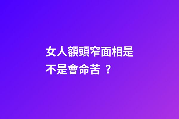 女人額頭窄面相是不是會命苦？